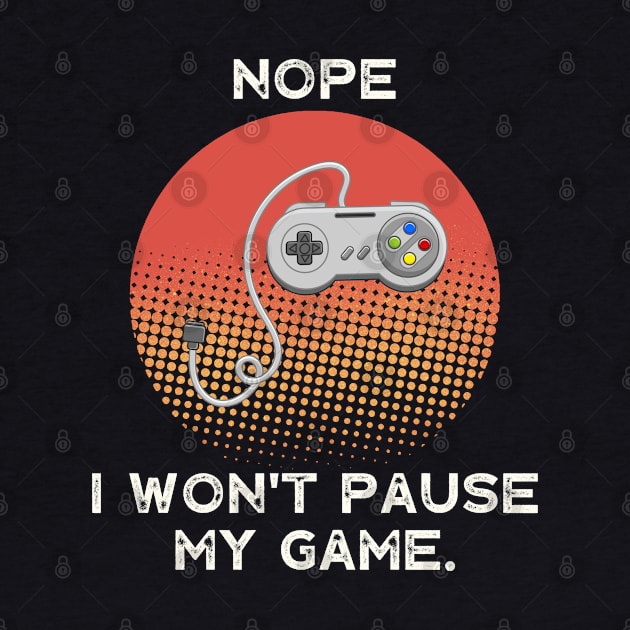 Nope , I Won't Pause My Game - Vintage Retro by busines_night